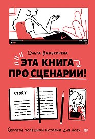 Эта книга про сценарии! Секреты успешной истории для всех