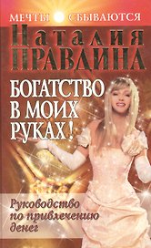Богатство в моих руках! Руководство по привлечению денег