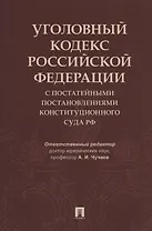 Уголовный кодекс Российской Федерации с постатейными постановлениями Конституционного Суда РФ