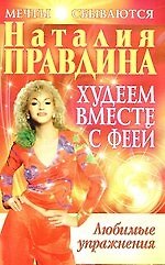 Худеем вместе с феей. Любимые упражнения. Практическое руководство для того, чтобы нравиться себе и другим.