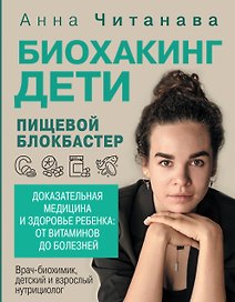 Биохакинг. Дети. Пищевой блокбастер. Доказательная медицина и здоровье ребенка: от витаминов до болезней