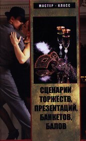 Сценарии торжеств, презентаций, банкетов, балов. 4-е изд.