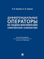 Дифференциальные операторы на гладких многообразиях и многообразиях с особенностями. Учебник