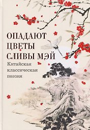 Опадают цветы сливы мэй: Китайская классическая поэзия