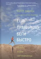 Ешь правильно беги быстро Правила жизни сверхмарафонца (2,3,4,5,6 изд) Джурек