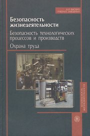 Безопасность жизнедеятельности Безопасность технологических процессов и производств (Охрана труда) (4 изд). Кукин П. (УчКнига)