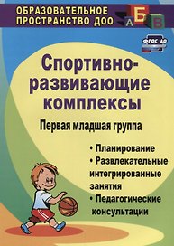 Спортивно-развивающие комплексы. Первая младшая группа: планирование, развлекательные интегрированные занятия, педагогические консультации. ФГОС ДО