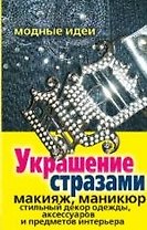Украшение стразами. Макияж, маникюр, стильный декор одежды, аксессуаров и предметов интерьера