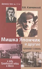 Мишка Япончик и другие Криминал и власть в годы Гражданской войны в Одессе (2 изд.) Капчинский