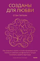 Созданы для любви. Как знания о мозге и стиле привязанности помогут избегать конфликтов и лучше понимать своего партнера