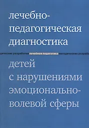 Лечебно-педагогическая диагностика детей с нарушениями эмоционально-волевой сферы. 3-е издание