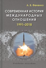 Современная история международных отношений 1991–2018 Учеб.пособие (3 изд.) Фененко