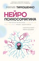 Нейропсихосоматика: почему мы болеем? Как патологическое мышление разрушает наше здоровье