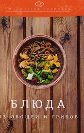 Блюда из овощей и грибов: производственно-практическое издание