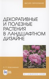Декоративные и полезные растения в ландшафтном дизайне. Учебное пособие для вузов