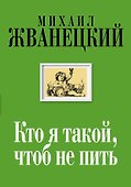 Кто я такой, чтоб не пить : собрание произведений : двадцать первый век - 0