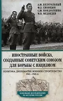 Иностранные войска, созданные Советским Союзом для борьбы с нацизмом. Политика. Дипломатия. Военное строительство 1941-1945 гг.