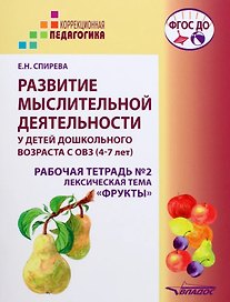 Развитие мыслительной деятельности у детей дошкольного возраста с ОВЗ (4-7 лет). Рабочая тетрадь №2. Лексическая тема «Фрукты»: комплект рабочих материалов для работы с дошкольниками