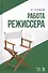 Работа режиссера: учебное пособие. 2-е издание, исправленное - 0