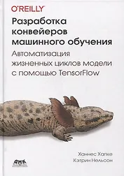 Разработка конвейеров машинного обучения. Автоматизация жизненных циклов модели с помощью TensorFlow