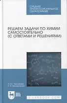 Решаем задачи по химии самостоятельно (с ответами и решениями). Учебное пособие для СПО