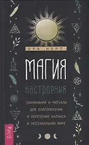 Магия настроения. Заклинания и ритуалы для благополучия и обретения баланса в нестабильном мире