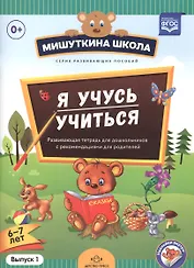 Мишуткина школа. Я учусь учиться (с 6 до 7 лет). Вып. 1. Развивающая тетрадь для дошкольников с мето
