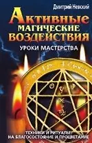 Активные магические воздействия. Уроки мастера. Техники и ритуалы на благосостояние и процветание