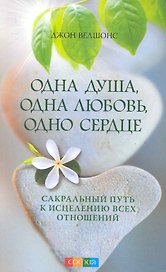 Одна душа, одна любовь, одно сердце: Сакральный путь к исцелению всех отношений