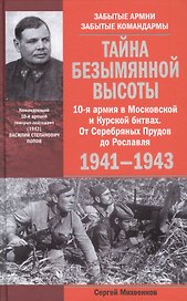 Тайна Безымянной высоты. 10-я армия в Московской и Курской битвах. От Серебряных Прудов до Рославля.