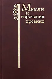 Мысли и изречения древних с указанием источника: Древние греки. Древние римляне. Библия. Учителя Цер