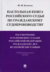Настольная книга российского судьи по гражданскому судопроизводству. Рассмотр. и разреш. судами РФ г