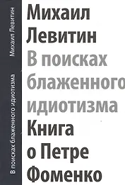В поисках блаженного идиотизма Книга о Петре Фоменко… (футляр) (ПИ) Левитин