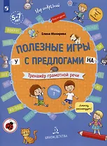 Полезные игры с предлогами У НА. Тренажер грамотной речи. Тетрадь 1