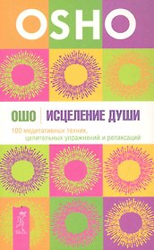 Исцеление души. 100 медитативных техник, целительных упражнений и релаксаций.