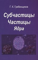 Субчастицы. Частицы. Ядра