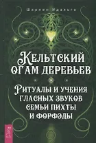 Кельтский огам деревьев. Ритуалы и учения гласных звуков семьи пихты и форфэды