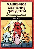Машинное обучение для детей. Практическое введение в искусственный интеллект