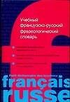 Учебный французско-русский фразеологический словарь. Более 2500 фразеологическиз един.