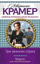 Три женских страха. Марго, или Люблю-ненавижу : романы