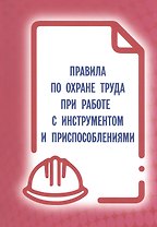 Правила по охране труда при работе с инструментом и приспособлениями