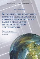 Каталогизация продукции, научно-исследовательских (опытно-конструкторских) работ и результатов интеллектуальной деятельности. Теоретические и технологические основы