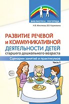 Развитие речевой и коммуникативной деятельности детей старшего дошкольного возраста. Сценарий занятий и практикумов. Часть 1