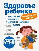 Здоровье ребенка: современный подход. Как научиться справляться с болезнями и собственной паникой