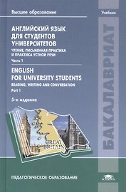 Английский язык для студентов университетов. Чтение, письменная практика и практика устной речи. Часть 1. Englsh for university students. Reading, writing and conversation. Part 1. Учебник