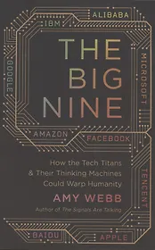 The Big Nine: How the Tech Titans and Their Thinking Machines Could Warp Humanity