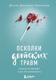 Осколки детских травм. Почему мы болеем и как это остановить