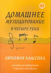 Домашнее музицирование в четыре руки:любимая классика: ансамбли для фортепиано в простом переложении