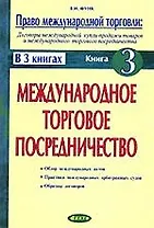 Право международной торговли: договоры международной купли-продажи товаров и торгового посредничества. В 3 книгах. Книга 3. Международное торговое пос