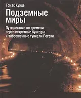 Подземные миры. Путешествие во времени через секретные бункеры и заброшенные туннели России